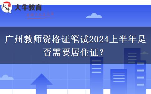 广州教师资格证笔试2024上半年是否需要居住证？