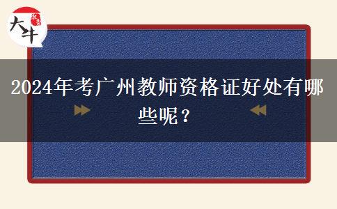 2024年考广州教师资格证好处有哪些呢？