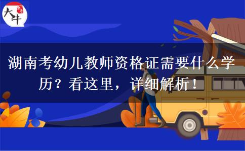 湖南考幼儿教师资格证需要什么学历？看这里，详细解析！