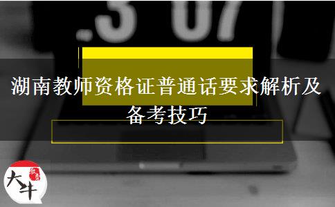 湖南教师资格证普通话要求解析及备考技巧