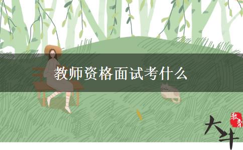 教师资格面试考什么