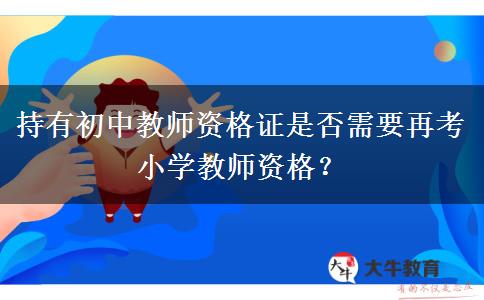 持有初中教师资格证是否需要再考小学教师资格？