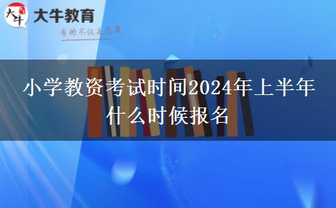 小学教资考试时间2024年上半年 什么时候报名