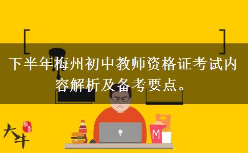 下半年梅州初中教师资格证考试内容解析及备考要点。