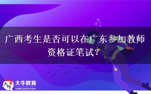 广西考生是否可以在广东参加教师资格证笔试？