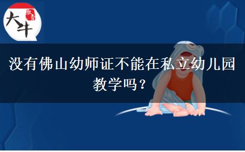 没有佛山幼师证不能在私立幼儿园教学吗？