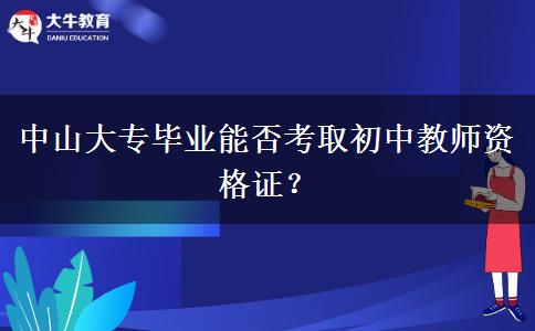 中山大专毕业能否考取初中教师资格证？