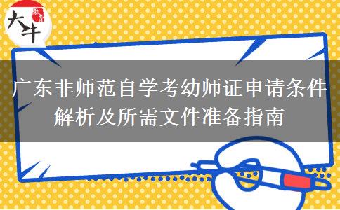 广东非师范自学考幼师证申请条件解析及所需文件准备指南