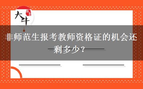 非师范生报考教师资格证的机会还剩多少？