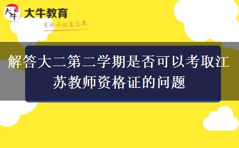 解答大二第二学期是否可以考取江苏教师资格证的问题