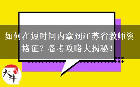 如何在短时间内拿到江苏省教师资格证？备考攻略大揭秘！