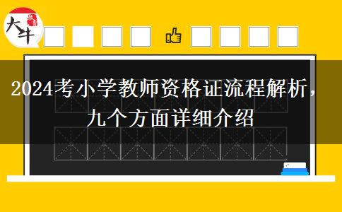 2024考小学教师资格证流程解析，九个方面详细介绍