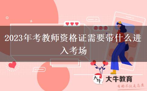 2023年考教师资格证需要带什么进入考场