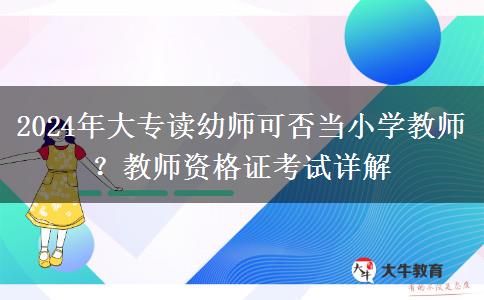 2024年大专读幼师可否当小学教师？教师资格证考试详解