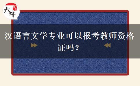 汉语言文学专业可以报考教师资格证吗？
