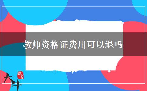 教师资格证费用可以退吗