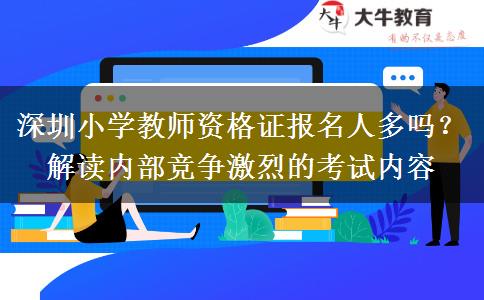 深圳小学教师资格证报名人多吗？解读内部竞争激烈的考试内容