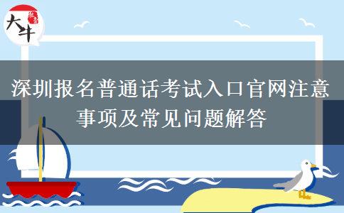 深圳报名普通话考试入口官网注意事项及常见问题解答
