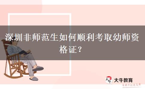 深圳非师范生如何顺利考取幼师资格证？