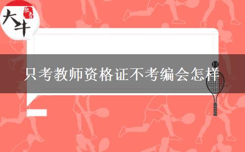 只考教师资格证不考编会怎样