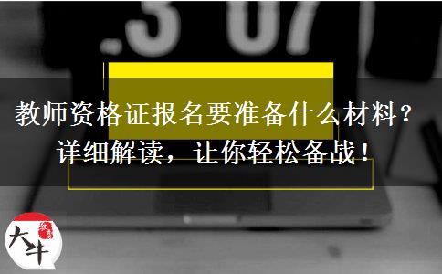 教师资格证报名要准备什么材料？详细解读，让你轻松备战！