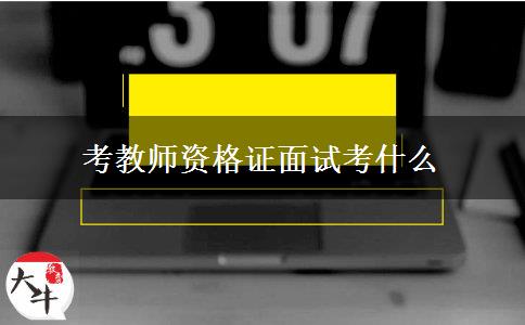 考教师资格证面试考什么
