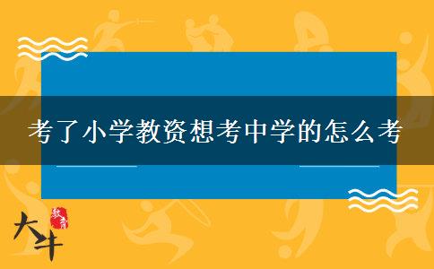 考了小学教资想考中学的怎么考