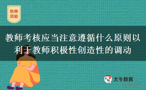 教师考核应当注意遵循什么原则以利于教师积极性创造性的调动