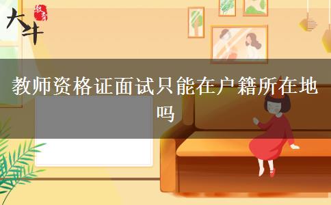 教师资格证面试只能在户籍所在地吗
