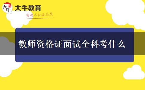 教师资格证面试全科考什么