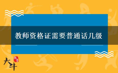 教师资格证需要普通话几级