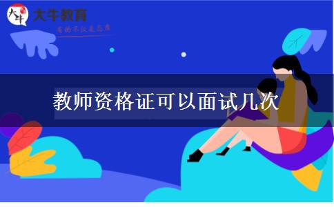 教师资格证可以面试几次