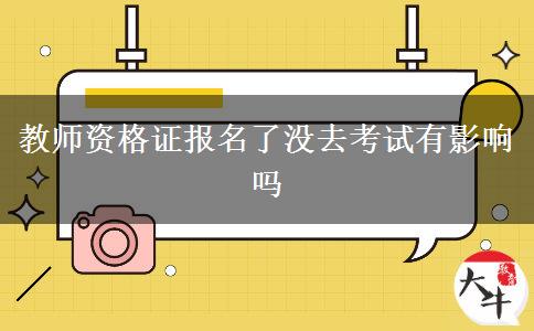 教师资格证报名了没去考试有影响吗