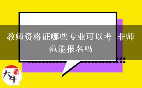 教师资格证哪些专业可以考 非师范能报名吗