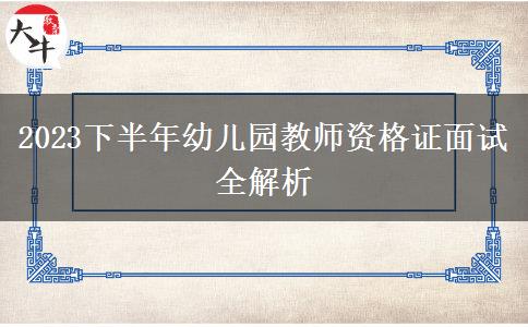 2023下半年幼儿园教师资格证面试全解析