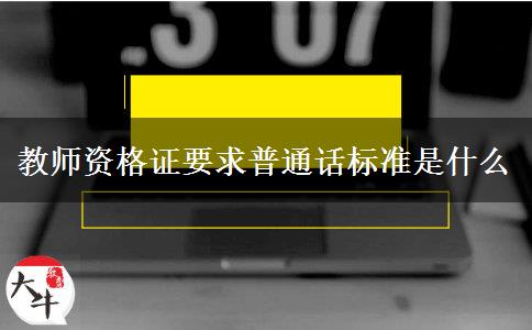 教师资格证要求普通话标准是什么