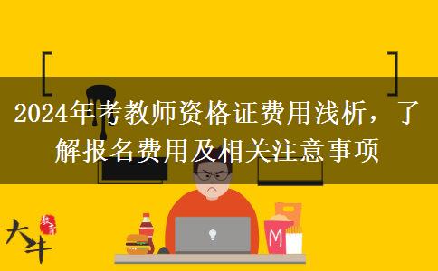 2024年考教师资格证费用浅析，了解报名费用及相关注意事项