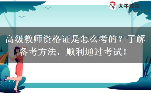 高级教师资格证是怎么考的？了解备考方法，顺利通过考试！