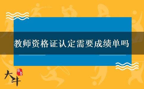 教师资格证认定需要成绩单吗