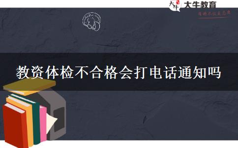 教资体检不合格会打电话通知吗