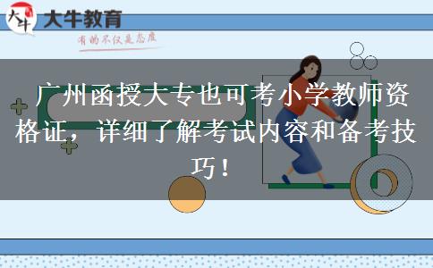  广州函授大专也可考小学教师资格证，详细了解考试内容和备考技巧！