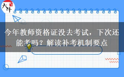 今年教师资格证没去考试，下次还能考吗？解读补考机制要点