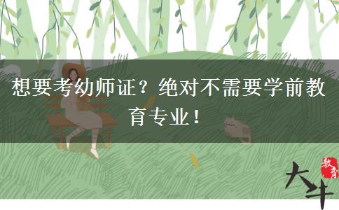 想要考幼师证？绝对不需要学前教育专业！