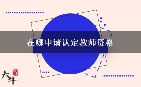 在哪申请认定教师资格