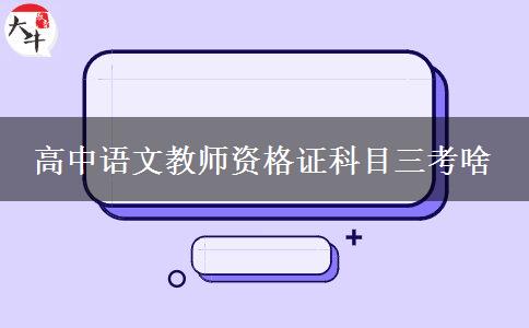 高中语文教师资格证科目三考啥