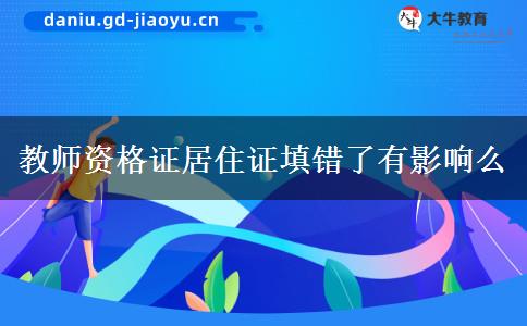 教师资格证居住证填错了有影响么