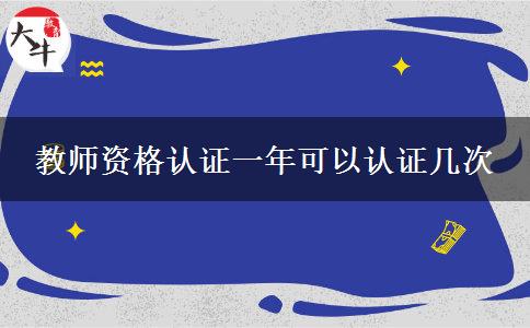 教师资格认证一年可以认证几次