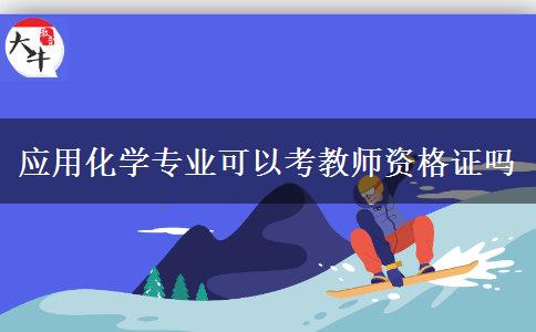 应用化学专业可以考教师资格证吗