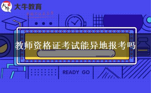 教师资格证考试能异地报考吗