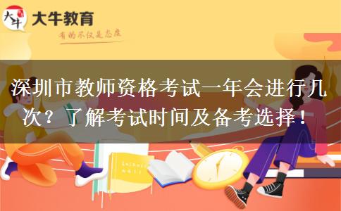 深圳市教师资格考试一年会进行几次？了解考试时间及备考选择！